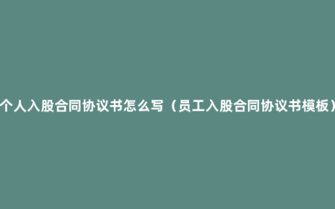 个人入股合同协议书怎么写（员工入股合同协议书模板）