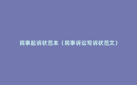 民事起诉状范本（民事诉讼写诉状范文）