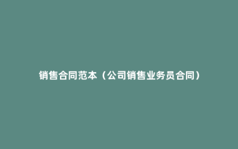 销售合同范本（公司销售业务员合同）