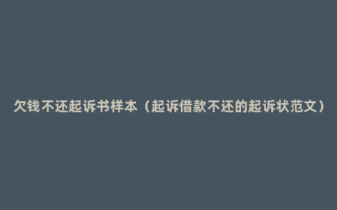 欠钱不还起诉书样本（起诉借款不还的起诉状范文）