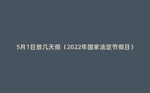 5月1日放几天假（2022年国家法定节假日）