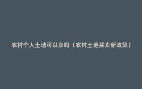 农村个人土地可以卖吗（农村土地买卖新政策）