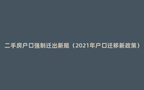 二手房户口强制迁出新规（2021年户口迁移新政策）