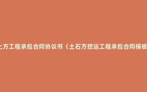 土方工程承包合同协议书（土石方挖运工程承包合同模板）
