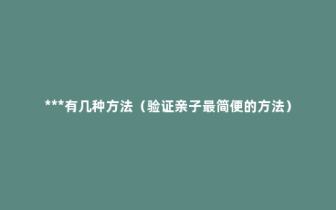 ***有几种方法（验证亲子最简便的方法）