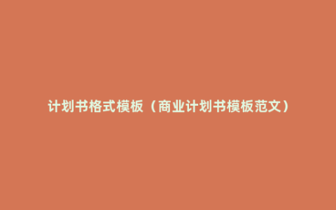 计划书格式模板（商业计划书模板范文）