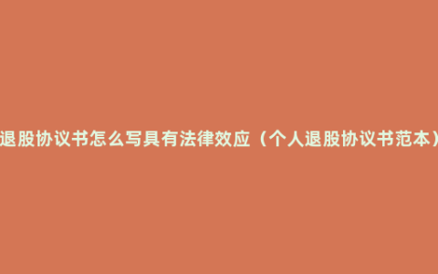 退股协议书怎么写具有法律效应（个人退股协议书范本）