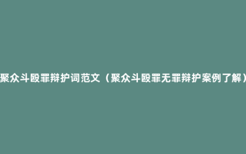 聚众斗殴罪辩护词范文（聚众斗殴罪无罪辩护案例了解）