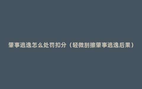 肇事逃逸怎么处罚扣分（轻微刮擦肇事逃逸后果）