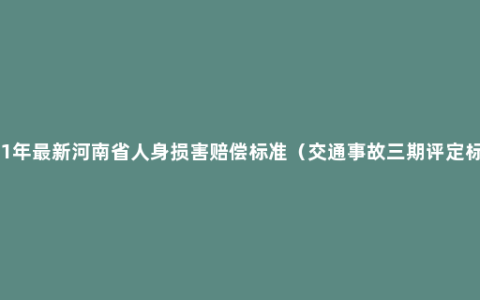 2021年最新河南省人身损害赔偿标准（交通事故三期评定标准）