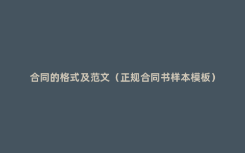 合同的格式及范文（正规合同书样本模板）