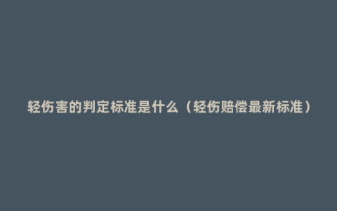 轻伤害的判定标准是什么（轻伤赔偿最新标准）