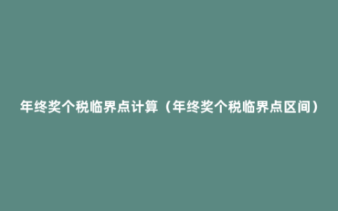 年终奖个税临界点计算（年终奖个税临界点区间）
