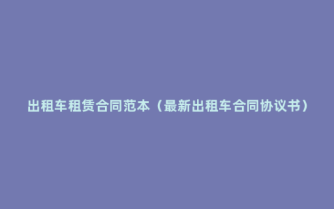 出租车租赁合同范本（最新出租车合同协议书）