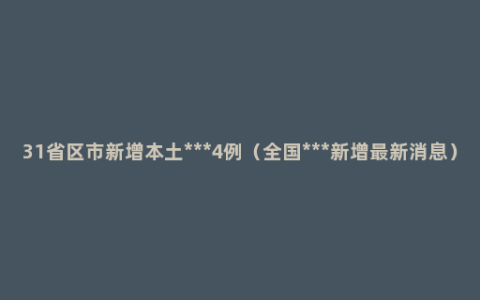 31省区市新增本土***4例（全国***新增最新消息）