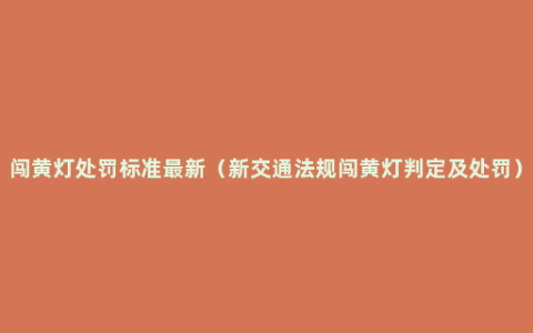 闯黄灯处罚标准最新（新交通法规闯黄灯判定及处罚）