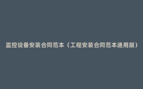 监控设备安装合同范本（工程安装合同范本通用版）