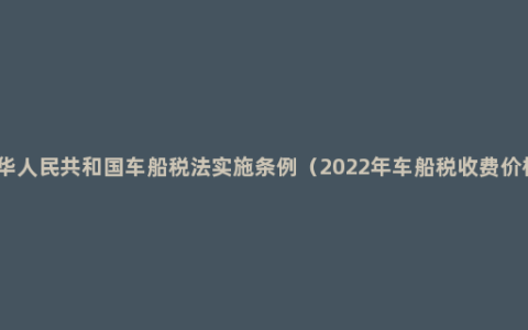 中华人民共和国车船税法实施条例（2022年车船税收费价格）