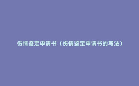 伤情鉴定申请书（伤情鉴定申请书的写法）