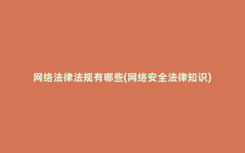 网络法律法规有哪些(网络安全法律知识)