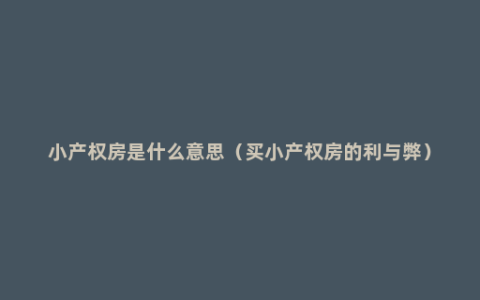 小产权房是什么意思（买小产权房的利与弊）