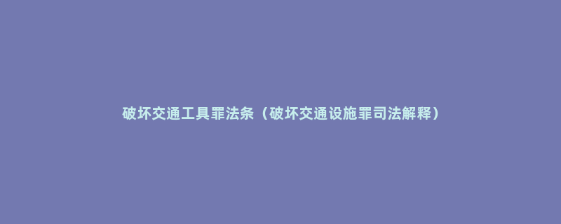 破坏交通工具罪法条（破坏交通设施罪司法解释）