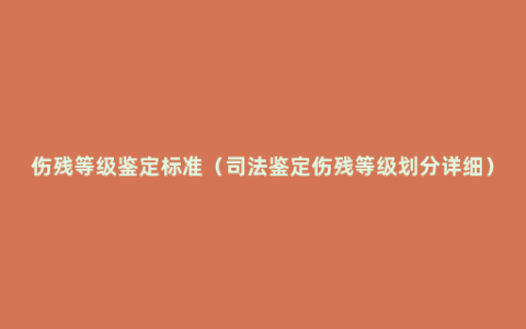 伤残等级鉴定标准（司法鉴定伤残等级划分详细）