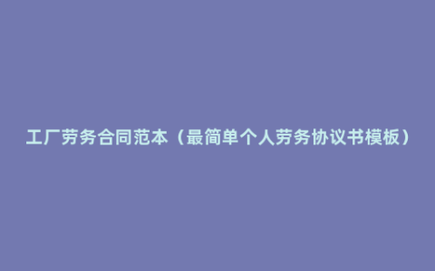 工厂劳务合同范本（最简单个人劳务协议书模板）