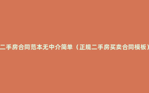 二手房合同范本无中介简单（正规二手房买卖合同模板）