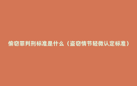 偷窃罪判刑标准是什么（盗窃情节轻微认定标准）