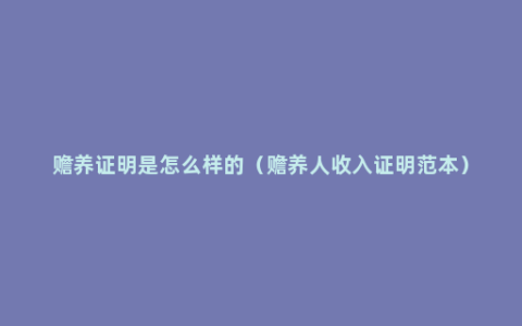 赡养证明是怎么样的（赡养人收入证明范本）