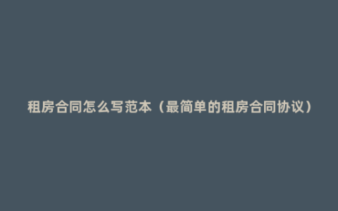租房合同怎么写范本（最简单的租房合同协议）