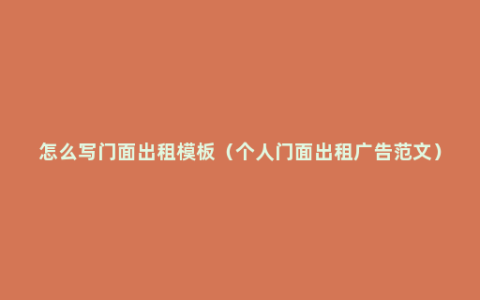 怎么写门面出租模板（个人门面出租广告范文）