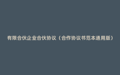 有限合伙企业合伙协议（合作协议书范本通用版）