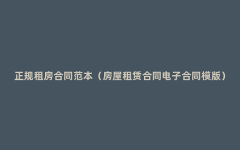 正规租房合同范本（房屋租赁合同电子合同模版）