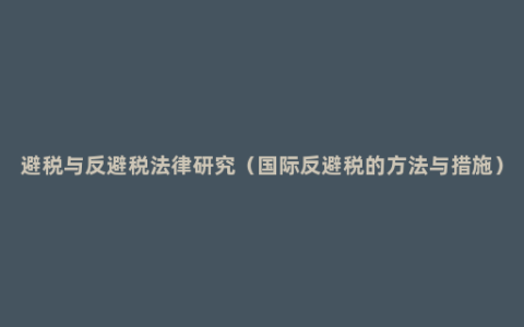 避税与反避税法律研究（国际反避税的方法与措施）