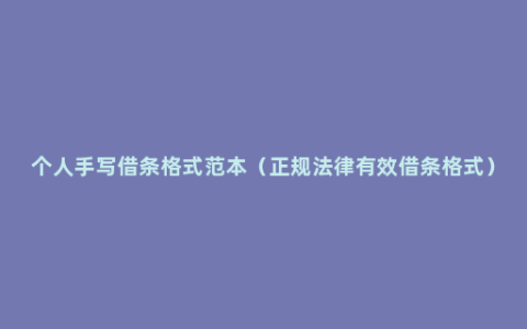 个人手写借条格式范本（正规法律有效借条格式）