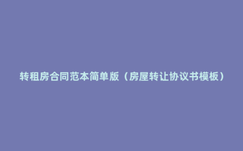 转租房合同范本简单版（房屋转让协议书模板）