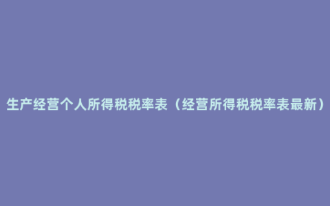 生产经营个人所得税税率表（经营所得税税率表最新）