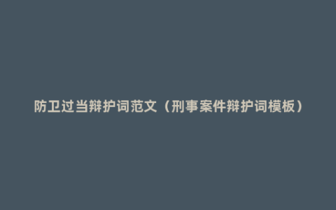 防卫过当辩护词范文（刑事案件辩护词模板）