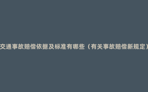 交通事故赔偿依据及标准有哪些（有关事故赔偿新规定）