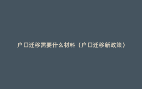 户口迁移需要什么材料（户口迁移新政策）
