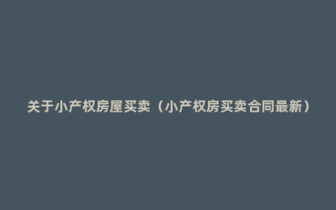 关于小产权房屋买卖（小产权房买卖合同最新）