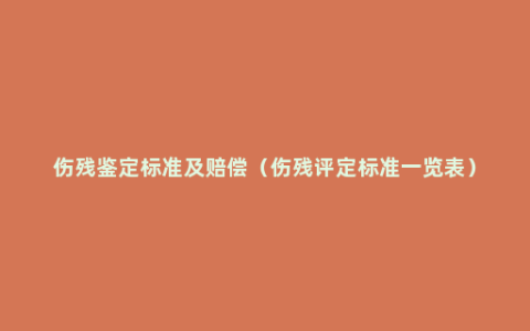 伤残鉴定标准及赔偿（伤残评定标准一览表）