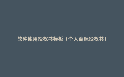 软件使用授权书模板（个人商标授权书）