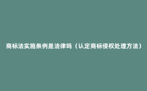 商标法实施条例是法律吗（认定商标侵权处理方法）