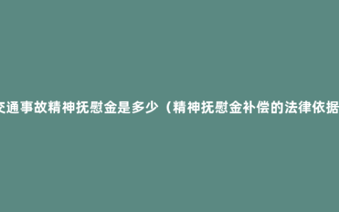 交通事故精神抚慰金是多少（精神抚慰金补偿的法律依据）
