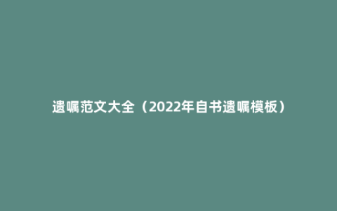 遗嘱范文大全（2022年自书遗嘱模板）