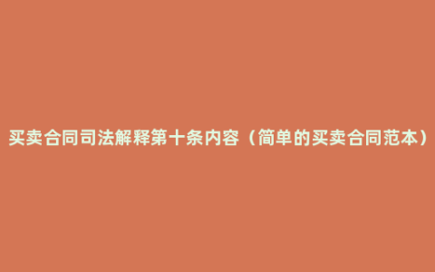 买卖合同司法解释第十条内容（简单的买卖合同范本）