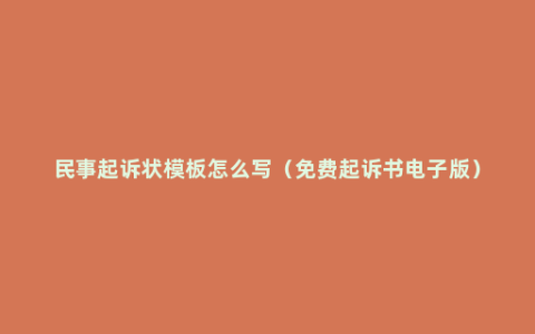 民事起诉状模板怎么写（免费起诉书电子版）
